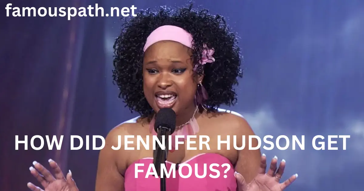 how did jennifer hudson get famous