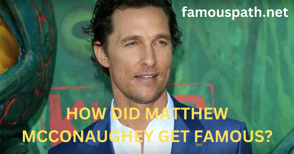 how did matthew mcconaughey get famous